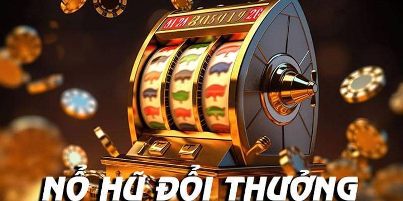 Phần thưởng chơi nổ hũ đổi thưởng tại cổng game